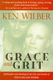 Grace and Grit: Spirituality and Healing in the Life of Treya Killam Wilber
