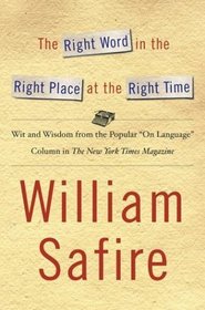 The Right Word in the Right Place at the Right Time: Wit and Wisdom from the Popular Language Column in the New York Times Magazine