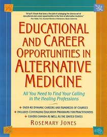 Educational and Career Opportunities in Alternative Medicine : All You Need to Find Your Calling in the Healing Professions