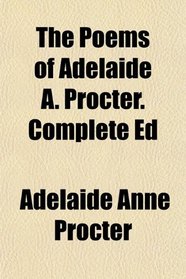 The Poems of Adelaide A. Procter. Complete Ed