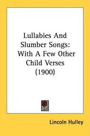 Lullabies And Slumber Songs: With A Few Other Child Verses (1900)