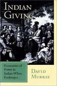 Indian Giving: Economies of Power in Early Indian-White Exchanges (Native Americans of the Northeast)