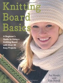 Knitting Board Basics: A Beginner's Guide to Using a Knitting Board with Over 30 Easy Projects