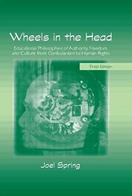 Wheels in the Head: Educational Philosophies of Authority, Freedom, and Culture from Confucianism to Human Rights (Sociocultural, Political, and Historical Studies in Education)