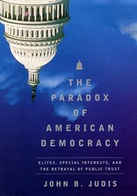 The Paradox of American Democracy : Elites, Special Interests, and the Betrayal of Public Trust