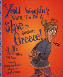 You Wouldn't Want to be a Slave in Ancient Greece (You Wouldn't Want to be...)