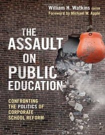 The Assault on Public Education: Confronting the Politics of Corporate School Reform (0) (The Teaching for Social Justice Series)
