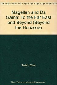 Magellan and Da Gama: To the Far East and Beyond (Beyond the Horizons)