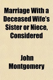 Marriage With a Deceased Wife's Sister or Niece, Considered