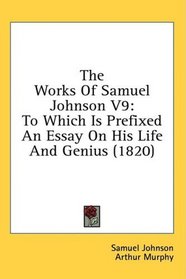 The Works Of Samuel Johnson V9: To Which Is Prefixed An Essay On His Life And Genius (1820)