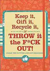Keep it, Gift it, Recycle it, or Throw it the F*ck Out! (Declutter and Organize!)