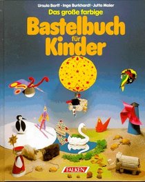 Das Grosse Farbige Bastelbuch Fur Kinder