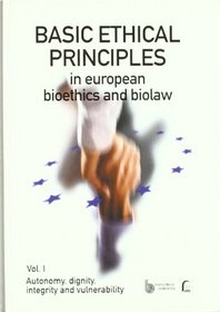 Basic Ethical Principles in European Bioethics and Biolaw (Volume 1)