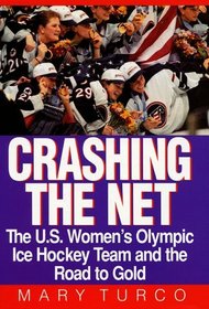Crashing the Net: The U.S. Women's Olympic Ice Hockey Team and the Road to Gold