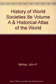History of World Societies 8e Volume A & Historical Atlas of the World