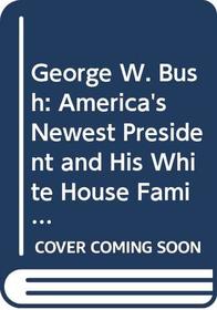 George W. Bush: America's Newest President and His White House Family (The Here and Now Series!)
