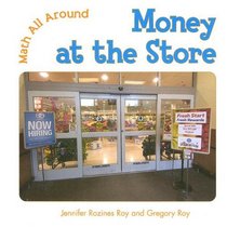 Money at the Store: By Jennifer Rozines Roy & Gregory Roy (Math All Around)