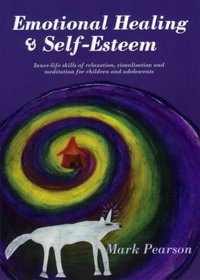 Emotional Healing & Self-Esteem: Inner-Life Skills of Relaxation, Visualization and Meditation for Children and Adolescents