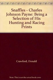 Snaffles - Charles Johnson Payne: Being a Selection of His Hunting and Racing Prints