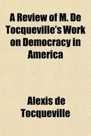 A Review of M. De Tocqueville's Work on Democracy in America