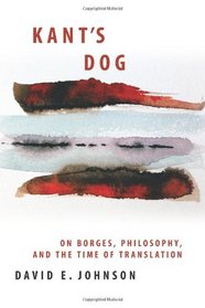 Kant's Dog: On Borges, Philosophy, and the Time of Translation (Suny Series in Latin American and Iberian Thought and Culture)