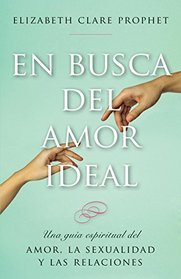En busca del amor ideal: Una gua espiritual del amor, la sexualidad y las relaciones (Spanish Edition)