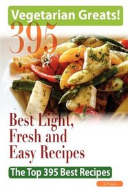 Vegetarian Greats: The Top 395 Best Light, Fresh and Easy Recipes - Delicious Great Food for Good Health and Smart Living