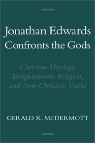 Jonathan Edwards Confronts the Gods: Christian Theology, Enlightenment Religion, and Non-Christian Faiths (Religion in America)