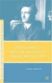 Piero Gobetti and the Politics of Liberal Revolution (Italian & Italian American Studies)