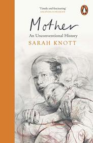 Mother: An Unconventional History