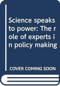 Science speaks to power: The role of experts in policy making
