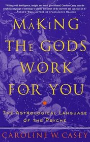 Making the Gods Work for You : The Astrological Language of the Psyche