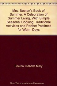 Mrs. Beeton's Book of Summer: A Celebration of Summer Living, With Simple Seasonal Cooking, Traditional Activities and Perfect Pastimes for Warm Days