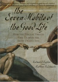 The Seven Habits of the Good Life: How the Biblical Virtues Free Us from the Seven Deadly Sins