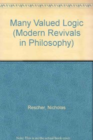Many Valued Logic ((Modern Revivals in Philosophy Ser.))