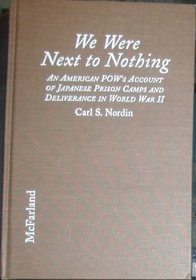 We Were Next to Nothing: An American Pow's Account of Japanese Prison Camps and Deliverance in World War II