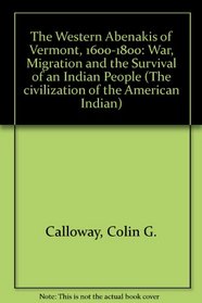 Western Abenakis of Vermont, 1600-1800: War, Migration and the Survival of an Indian People (Civilization of the American Indian Series)