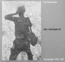 Like a One-Eyed Cat: Photographs by Lee Friedlander : 1956-1987