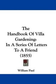 The Handbook Of Villa Gardening: In A Series Of Letters To A Friend (1855)