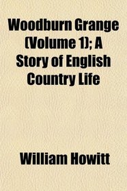 Woodburn Grange (Volume 1); A Story of English Country Life