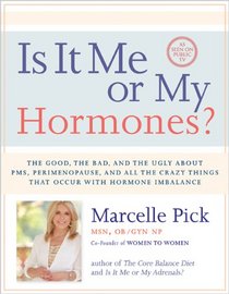 Is It Me or My Hormones?: The Good, the Bad, and the Ugly about PMS, Perimenopause, and all the Crazy Things that Occur with Hormone Imbalance