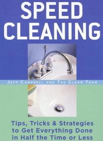 Speed Cleaning: Tips, Tricks & Strategies to Get Everything Done in Half the Time or Less