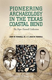 Pioneering Archaeology in the Texas Coastal Bend: The Pape-Tunnell Collection (Gulf Coast Books, sponsored by Texas A&M University-Corpus Christi)