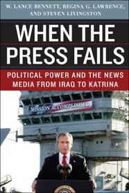 When the Press Fails: Political Power and the News Media from Iraq to Katrina (Studies in Communication, Media, and Public Opinion)