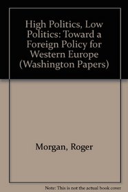 High Politics, Low Politics: Toward a Foreign Policy for Western Europe (The Washington Papers)