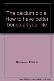 The calcium bible: How to have better bones all your life