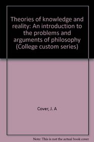 Theories of knowledge and reality: An introduction to the problems and arguments of philosophy (College custom series)