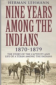 Nine Years Among the Indians, 1870-1879: The Story of the Captivity and Life of a Texan Among the Indians