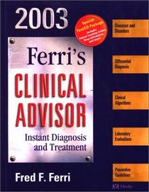 Ferri's Clinical Advisor: Instant Diagnosis and Treatment, 2003 (Book with CD-ROM)