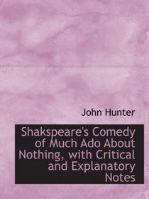 Shakspeare's Comedy of Much Ado About Nothing, with Critical and Explanatory Notes